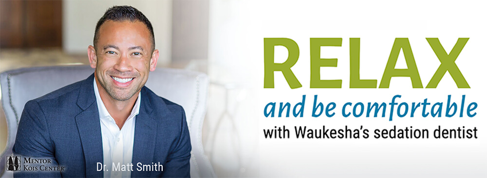 Relax and Be Comfortable - with Waukesha's Sedation Dentist - Dr. Matt Smith